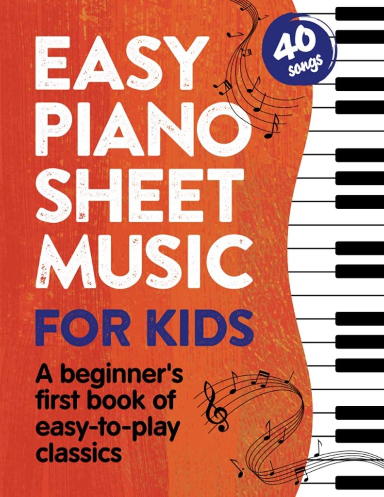 Easy Piano Sheet Music for Kids: A Beginners First Book of Easy to Play Classics | 40 Songs (Beginner Piano Books for Children)     Paperback – June 24, 2020