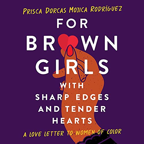 For Brown Girls with Sharp Edges and Tender Hearts: A Love Letter to Women of Color