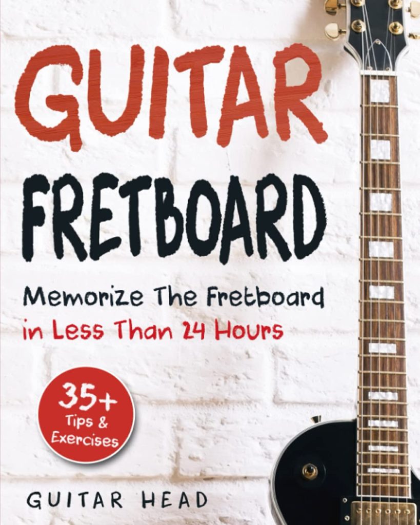 Guitar Fretboard: Memorize The Fretboard In Less Than 24 Hours: 35+ Tips And Exercises Included     Paperback – May 13, 2018