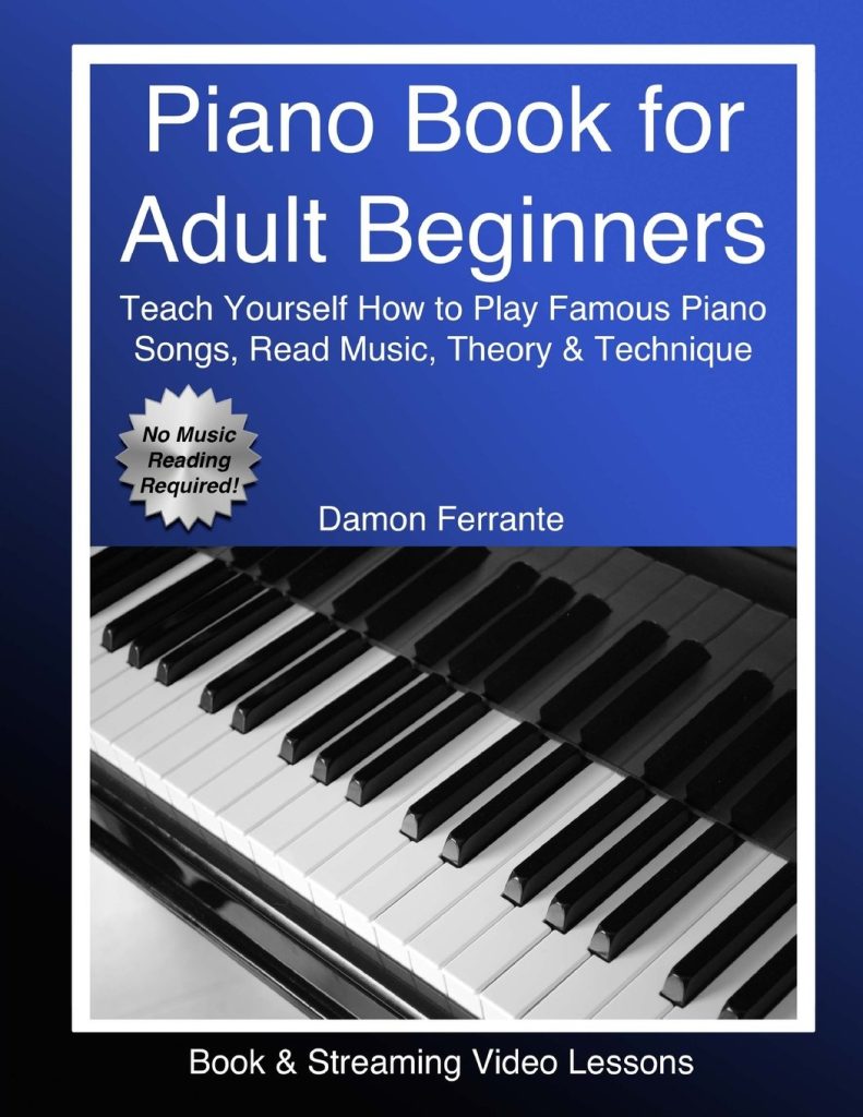 Piano Book for Adult Beginners: Teach Yourself How to Play Famous Piano Songs, Read Music, Theory  Technique (Book  Streaming Video Lessons)     Paperback – July 23, 2017