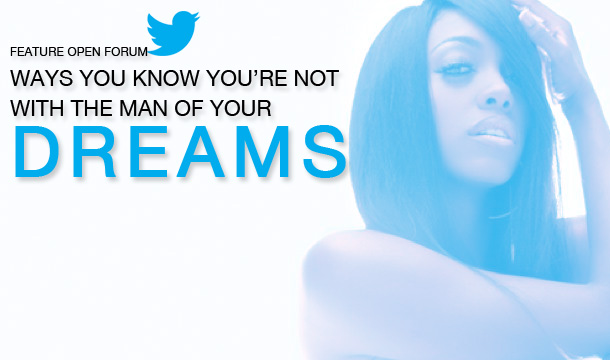 Open Forum: 7 Ways You Know You’re Not With The Man of Your Dreams
