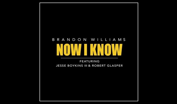 Brandon Williams – Now I Know ft. Jesse Boykins III & Robert Glasper
