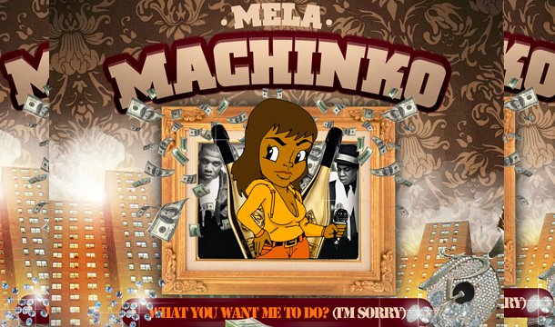 Mela Machinko – What You Want Me To Do (I’m Sorry)