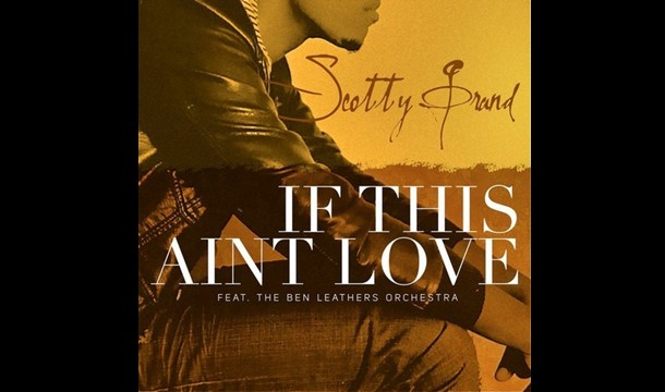 Scotty Grand – If This Ain’t Love Ft. The Ben Leathers Orchestra