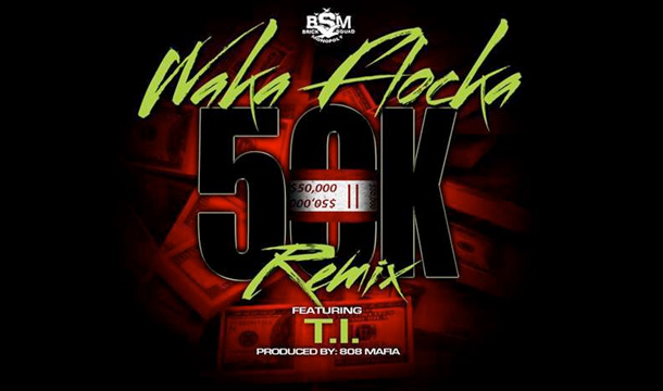 Waka Flocka – 50K (Remix) Ft. T.I.