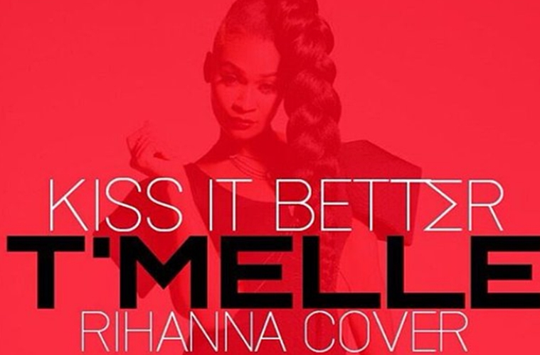 T’Melle Covers Rihanna’s ‘Kiss It Better’